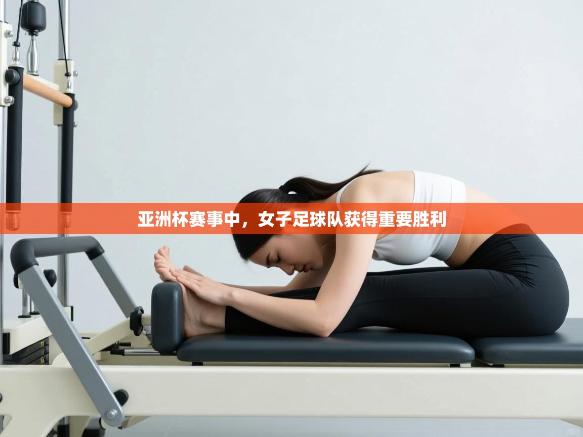 亚洲杯赛事中，女子足球队获得重要胜利  第1张