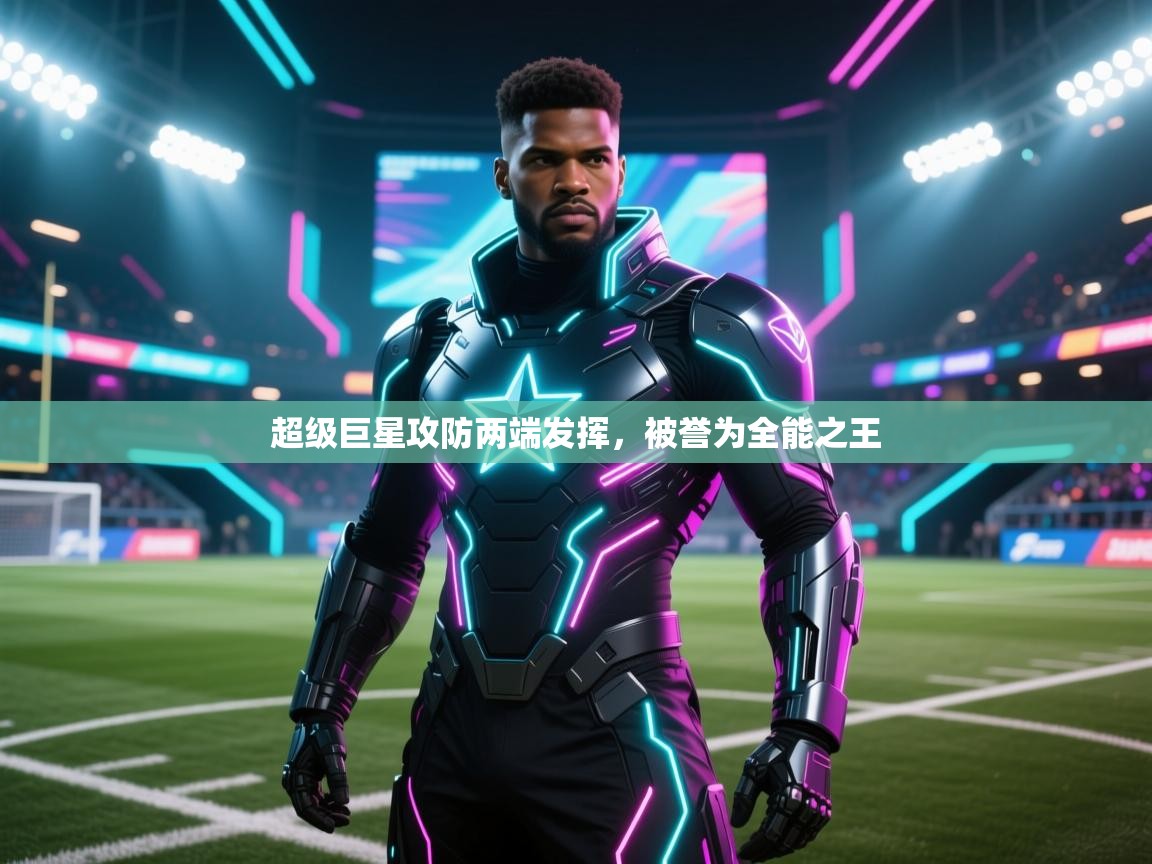 超级巨星攻防两端发挥，被誉为全能之王  第1张